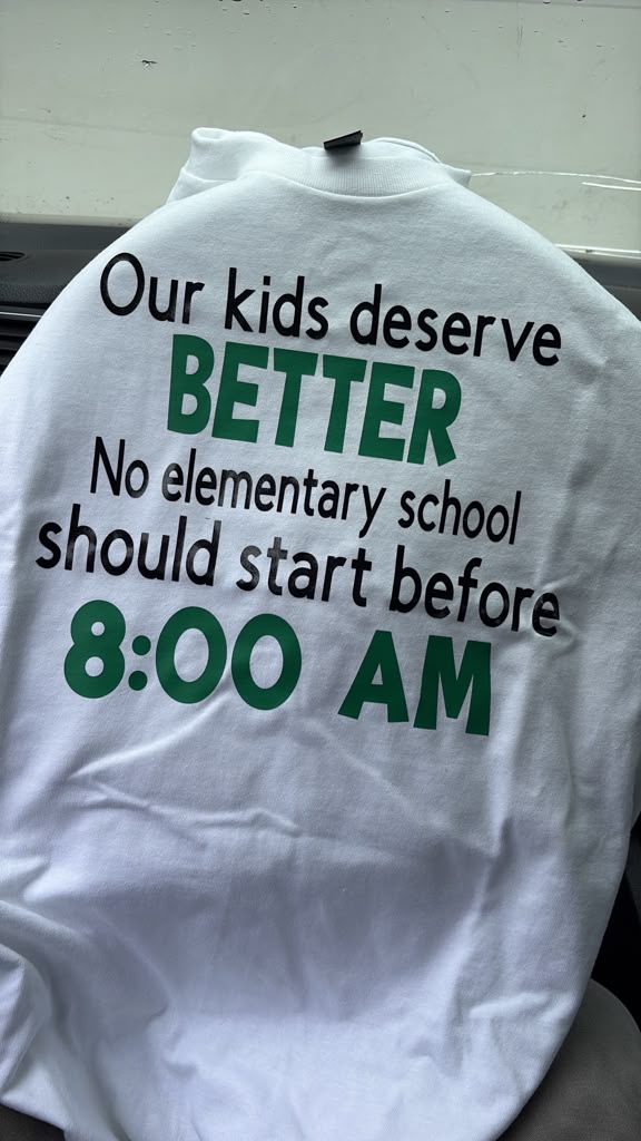 Campaign t-shirt reading: Our kids deserve BETTER. No elementary school should start before 8:00 AM.